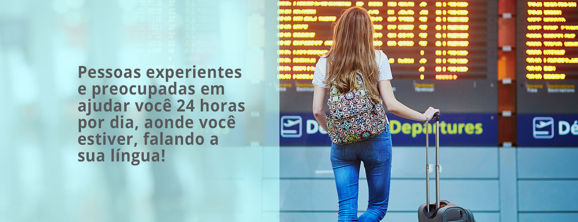 Pessoas experientes e preocupadas em ajudar você 24 horas por dia, aonde você estiver, falando a sua língua!